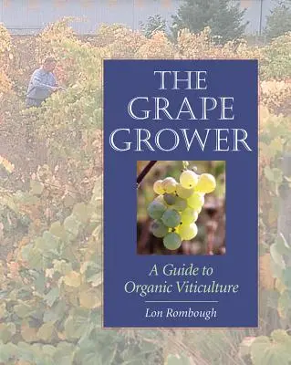 Hodowca winogron: przewodnik po ekologicznej uprawie winorośli - The Grape Grower: A Guide to Organic Viticulture