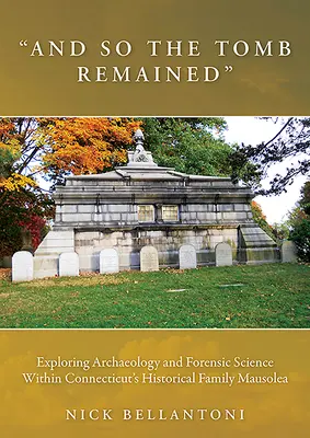 And So the Tomb Remained: Odkrywanie archeologii i kryminalistyki w historycznej mauzolei rodzinnej w Connecticut - And So the Tomb Remained: Exploring Archaeology and Forensic Science Within Connecticut's Historical Family Mausolea