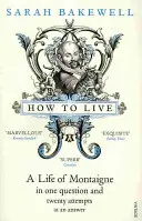 Jak żyć - Życie Montaigne'a w jednym pytaniu i dwudziestu próbach odpowiedzi - How to Live - A Life of Montaigne in one question and twenty attempts at an answer