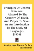 Zasady gramatyki ogólnej: dostosowane do możliwości młodzieży i odpowiednie jako wprowadzenie do nauki języków obcych - Principles Of General Grammar: Adapted To The Capacity Of Youth, And Proper To Serve As An Introduction To The Study Of Languages