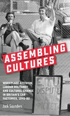 Łączenie kultur: Aktywizm w miejscu pracy, bojownictwo pracownicze i zmiany kulturowe w brytyjskich fabrykach samochodów, 1945-82 - Assembling cultures: Workplace activism, labour militancy and cultural change in Britain's car factories, 1945-82