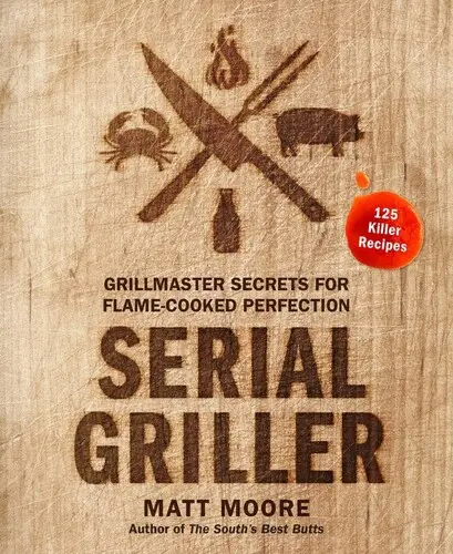 Serial Griller: Sekrety mistrza grilla dla doskonałości gotowanej w ogniu - Serial Griller: Grillmaster Secrets for Flame-Cooked Perfection