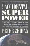 Przypadkowe supermocarstwo: następne pokolenie amerykańskiej dominacji i nadchodzący globalny chaos - The Accidental Superpower: The Next Generation of American Preeminence and the Coming Global Disorder