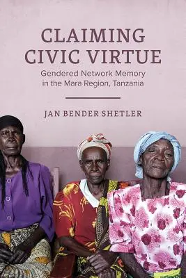 Claiming Civic Virtue - Gendered Network Memory w regionie Mara w Tanzanii - Claiming Civic Virtue - Gendered Network Memory in the Mara Region, Tanzania