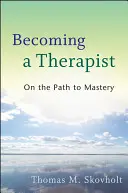 Jak zostać terapeutą: Na drodze do mistrzostwa - Becoming a Therapist: On the Path to Mastery