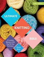 Ultimate Knitting Bible: Kompletne źródło informacji z technikami krok po kroku - Ultimate Knitting Bible: A Complete Reference with Step-By-Step Techniques