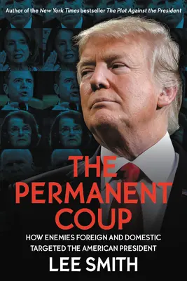 Permanentny zamach stanu: Jak wrogowie zagraniczni i krajowi zaatakowali amerykańskiego prezydenta - The Permanent Coup: How Enemies Foreign and Domestic Targeted the American President