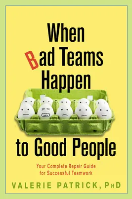 Kiedy złe zespoły przytrafiają się dobrym ludziom: Kompletny przewodnik po skutecznej pracy zespołowej - When Bad Teams Happen to Good People: Your Complete Repair Guide for Successful Teamwork