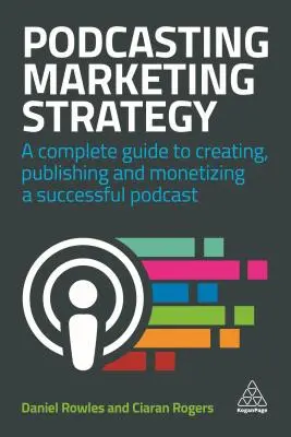 Strategia marketingu podcastów: Kompletny przewodnik po tworzeniu, publikowaniu i zarabianiu na udanym podcastie - Podcasting Marketing Strategy: A Complete Guide to Creating, Publishing and Monetizing a Successful Podcast