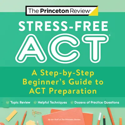 ACT bez stresu: Przewodnik dla początkujących krok po kroku przygotowujący do ACT - Stress-Free ACT: A Step-By-Step Beginner's Guide to ACT Preparation