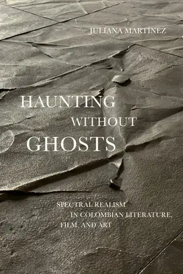 Nawiedzanie bez duchów: Widmowy realizm w kolumbijskiej literaturze, filmie i sztuce - Haunting Without Ghosts: Spectral Realism in Colombian Literature, Film, and Art