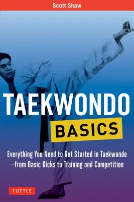 Podstawy Taekwondo: Wszystko, czego potrzebujesz, aby rozpocząć przygodę z taekwondo - od podstawowych kopnięć po trening i rywalizację - Taekwondo Basics: Everything You Need to Get Started in Taekwondo - From Basic Kicks to Training and Competition