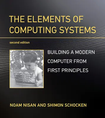 Elementy systemów obliczeniowych, wydanie drugie: Budowa nowoczesnego komputera od podstaw - The Elements of Computing Systems, Second Edition: Building a Modern Computer from First Principles