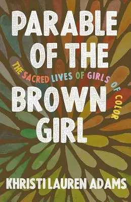 Przypowieść o brązowej dziewczynie: święte życie kolorowych dziewcząt - Parable of the Brown Girl: The Sacred Lives of Girls of Color