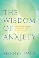 Mądrość lęku: jak zmartwienia i natrętne myśli są darami, które pomogą ci wyzdrowieć - The Wisdom of Anxiety: How Worry and Intrusive Thoughts Are Gifts to Help You Heal