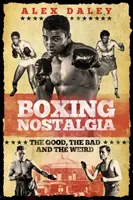 Bokserska nostalgia: dobre, złe i dziwne historie - Boxing Nostalgia: The Good, the Bad and the Weird