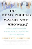 Czy martwi ludzie oglądają twój prysznic? I inne pytania, które chciałbyś zadać medium - Do Dead People Watch You Shower?: And Other Questions You've Been All But Dying to Ask a Medium
