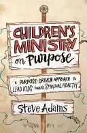 Celowe duszpasterstwo dzieci: celowe podejście do prowadzenia dzieci w kierunku zdrowia duchowego - Children's Ministry on Purpose: A Purpose Driven Approach to Lead Kids Toward Spiritual Health