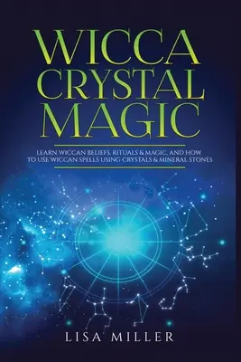 Wicca Crystal Magic: Poznaj wiccańskie wierzenia, rytuały i magię oraz jak używać wiccańskich zaklęć za pomocą kryształów i kamieni mineralnych - Wicca Crystal Magic: Learn Wiccan Beliefs, Rituals & Magic, and How to Use Wiccan Spells Using Crystals & Mineral Stones