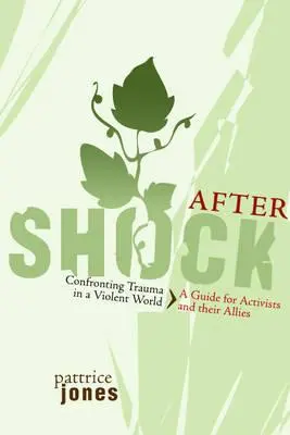 Aftershock: Konfrontacja z traumą w brutalnym świecie: Przewodnik dla aktywistów i ich sojuszników - Aftershock: Confronting Trauma in a Violent World: A Guide for Activists and Their Allies