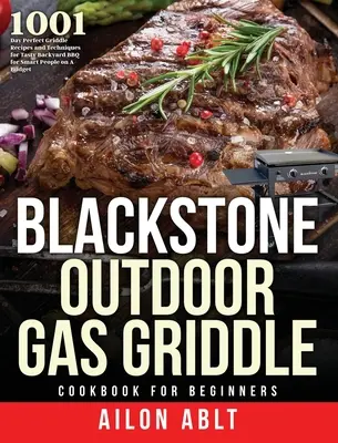 Blackstone Outdoor Gas Griddle książka kucharska dla początkujących: 1001-dniowa książka kucharska dla początkujących: doskonałe przepisy i techniki grillowania na podwórku dla sprytnych ludzi w podróży. - Blackstone Outdoor Gas Griddle Cookbook for Beginners: 1001-Day Perfect Griddle Recipes and Techniques for Tasty Backyard BBQ for Smart People on A Bu