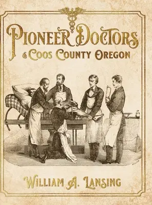 Pionierscy lekarze z hrabstwa Coos w stanie Oregon - Pioneer Doctors of Coos County Oregon