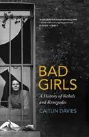 Złe dziewczyny - historia buntowniczek i renegatek - Bad Girls - A History of Rebels and Renegades