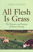 Całe ciało jest trawą: Przyjemności i obietnice rolnictwa pastwiskowego - All Flesh Is Grass: The Pleasures and Promises of Pasture Farming