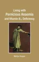 Życie z niedokrwistością złośliwą i niedoborem witaminy B12 - Living with Pernicious Anaemia and Vitamin B12 Deficiency