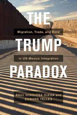 Paradoks Trumpa: migracja, handel i polityka rasowa w integracji USA-Meksyk - The Trump Paradox: Migration, Trade, and Racial Politics in Us-Mexico Integration