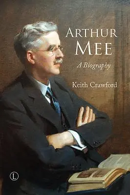 Arthur Mee: Biografia - Arthur Mee: A Biography