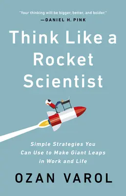 Myśl jak naukowiec od rakiet: Proste strategie, których możesz użyć, aby dokonać gigantycznych skoków w pracy i życiu - Think Like a Rocket Scientist: Simple Strategies You Can Use to Make Giant Leaps in Work and Life