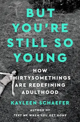 Ale wciąż jesteś taka młoda: jak trzydziestolatki na nowo definiują dorosłość - But You're Still So Young: How Thirtysomethings Are Redefining Adulthood