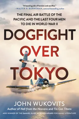 Dogfight Over Tokyo: Ostateczna bitwa powietrzna na Pacyfiku i czterech ostatnich ludzi, którzy zginęli podczas II wojny światowej - Dogfight Over Tokyo: The Final Air Battle of the Pacific and the Last Four Men to Die in World War II