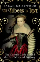 Zakochani Tudorowie - dworski kodeks stojący za ostatnią średniowieczną dynastią - Tudors in Love - The Courtly Code Behind the Last Medieval Dynasty