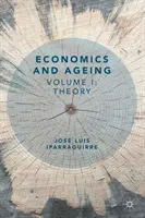 Ekonomia i starzenie się: Tom I: Teoria - Economics and Ageing: Volume I: Theory