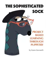 The Sophisticated Sock: Uczenie się w oparciu o projekt poprzez lalkarstwo - The Sophisticated Sock: Project Based Learning Through Puppetry