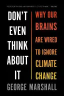 Nawet o tym nie myśl: Dlaczego nasze mózgi ignorują zmiany klimatu? - Don't Even Think about It: Why Our Brains Are Wired to Ignore Climate Change