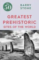 50 największych prehistorycznych miejsc na świecie - The 50 Greatest Prehistoric Sites of the World