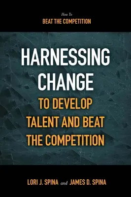 Wykorzystanie zmian do rozwoju talentów i pokonania konkurencji - Harnessing Change to Develop Talent and Beat the Competition