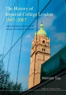 Historia Imperial College London, 1907-2007, The: Szkolnictwo wyższe i badania w dziedzinie nauki, technologii i medycyny - History of Imperial College London, 1907-2007, The: Higher Education and Research in Science, Technology and Medicine