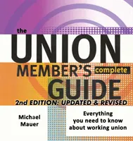 Kompletny przewodnik członka związku zawodowego, wydanie 2: Wszystko, co musisz wiedzieć o związkach zawodowych - The Union Member's Complete Guide 2nd Edition: Everytbing You Need to Know About Working Union