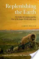 Replenishing the Earth: Rewolucja osadnicza i powstanie świata anglosaskiego, 1783-1939 - Replenishing the Earth: The Settler Revolution and the Rise of the Anglo-World, 1783-1939