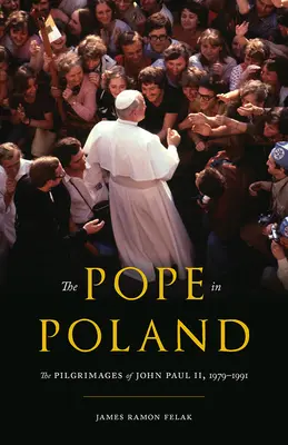 Papież w Polsce: Pielgrzymki Jana Pawła II, 1979-1991 - The Pope in Poland: The Pilgrimages of John Paul II, 1979-1991