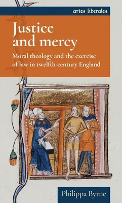 Sprawiedliwość i miłosierdzie: Teologia moralna i wykonywanie prawa w dwunastowiecznej Anglii - Justice and Mercy: Moral Theology and the Exercise of Law in Twelfth-Century England