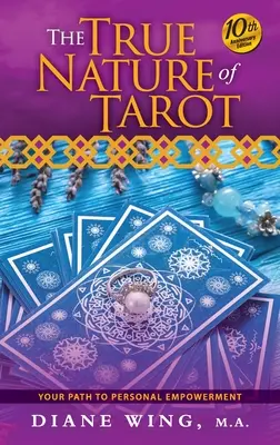 Prawdziwa natura tarota: Twoja ścieżka do osobistego wzmocnienia - wydanie z okazji 10. rocznicy - The True Nature of Tarot: Your Path To Personal Empowerment - 10th Anniversary Edition