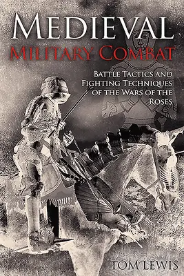 Średniowieczna walka zbrojna: taktyka bitewna i techniki walki z okresu Wojny Róż - Medieval Military Combat: Battle Tactics and Fighting Techniques of the Wars of the Roses