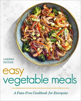 Łatwe posiłki warzywne: Bezproblemowa książka kucharska dla każdego - Easy Vegetable Meals: A Fuss-Free Cookbook for Everyone