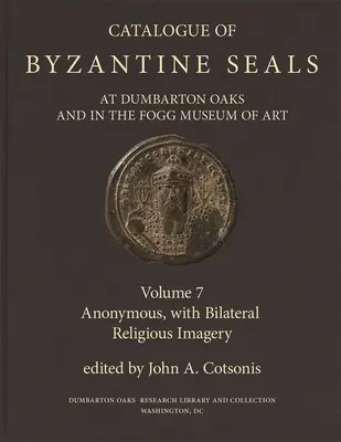 Katalog bizantyjskich pieczęci w Dumbarton Oaks i Fogg Museum of Art, 7: Anonimowe, z dwustronną wyobraźnią religijną - Catalogue of Byzantine Seals at Dumbarton Oaks and in the Fogg Museum of Art, 7: Anonymous, with Bilateral Religious Imagery