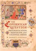 Pytanie kopernikańskie: Prognozowanie, sceptycyzm i niebiański porządek - The Copernican Question: Prognostication, Skepticism, and Celestial Order